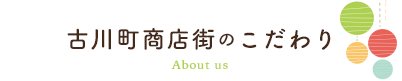 古川町商店街のこだわり